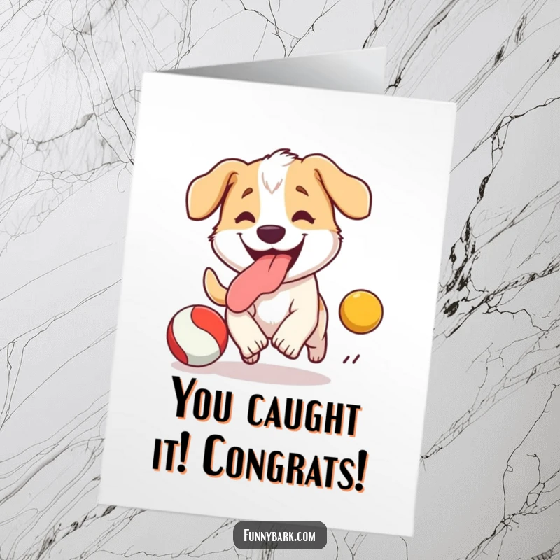 Funny Free Printable Congratulations Card: Excited dog with tongue out, chasing a ball to celebrate your amazing accomplishment.
