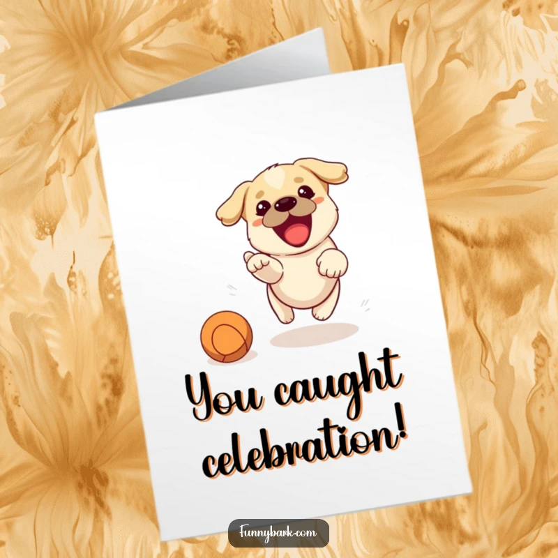 Funny Free Printable Congratulations Card: A small dog mid-bark, eyes locked on a thrown ball, symbolizing unstoppable success.
